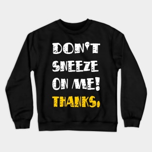 Don't Sneeze On Me Thanks. funny quote virus gift Crewneck Sweatshirt